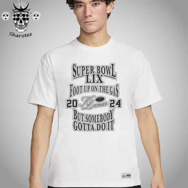 Kendrick Lamar Super Bowl LIX Foot Up On The Gas But Somebody Gotta Do It Unisex T-Shirt